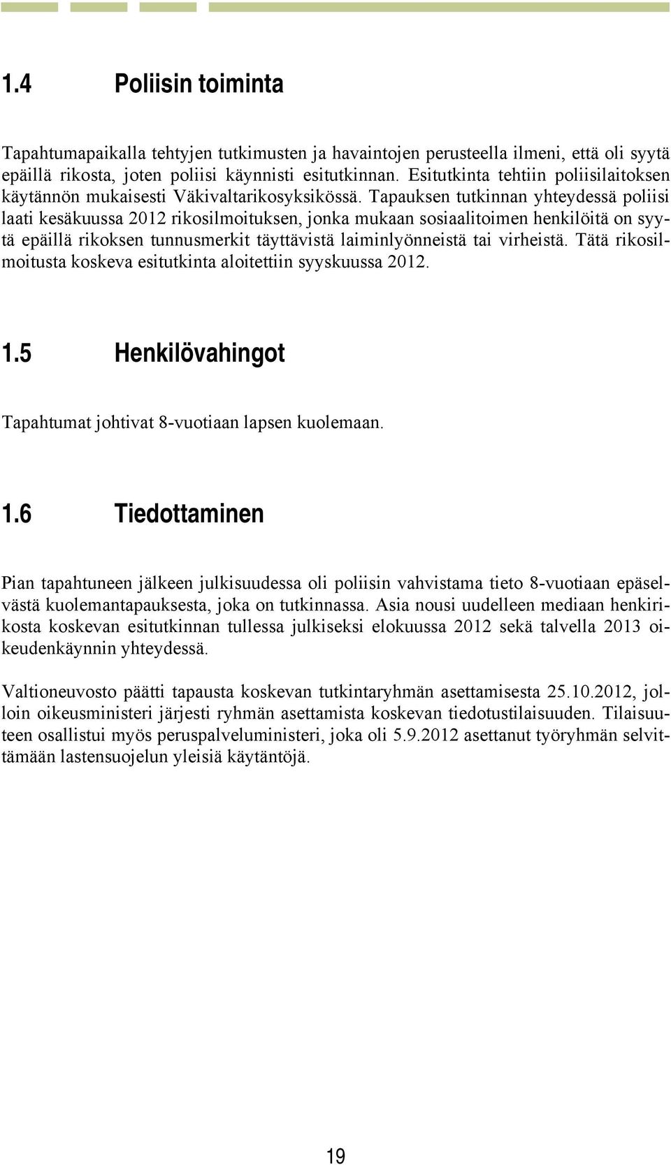 Tapauksen tutkinnan yhteydessä poliisi laati kesäkuussa 2012 rikosilmoituksen, jonka mukaan sosiaalitoimen henkilöitä on syytä epäillä rikoksen tunnusmerkit täyttävistä laiminlyönneistä tai virheistä.