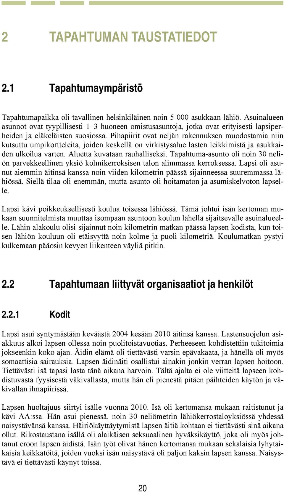 Pihapiirit ovat neljän rakennuksen muodostamia niin kutsuttu umpikortteleita, joiden keskellä on virkistysalue lasten leikkimistä ja asukkaiden ulkoilua varten. Aluetta kuvataan rauhalliseksi.