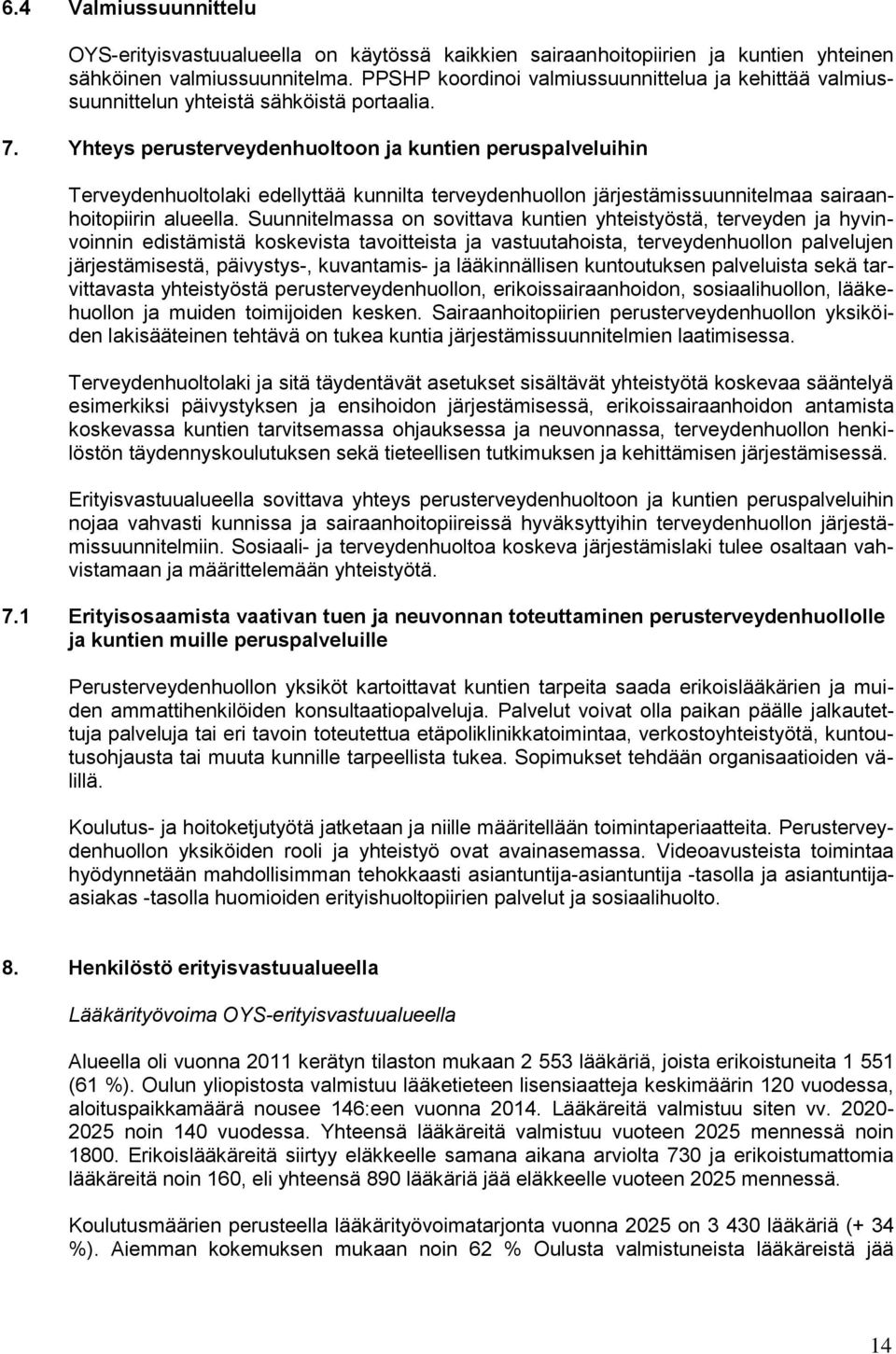 Yhteys perusterveydenhuoltoon ja kuntien peruspalveluihin Terveydenhuoltolaki edellyttää kunnilta terveydenhuollon järjestämissuunnitelmaa sairaanhoitopiirin alueella.