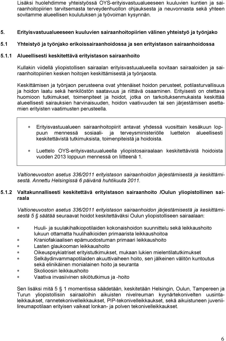 1 Yhteistyö ja työnjako erikoissairaanhoidossa ja sen erityistason sairaanhoidossa 5.1.1 Alueellisesti keskitettävä erityistason sairaanhoito Kullakin viidellä yliopistollisen sairaalan