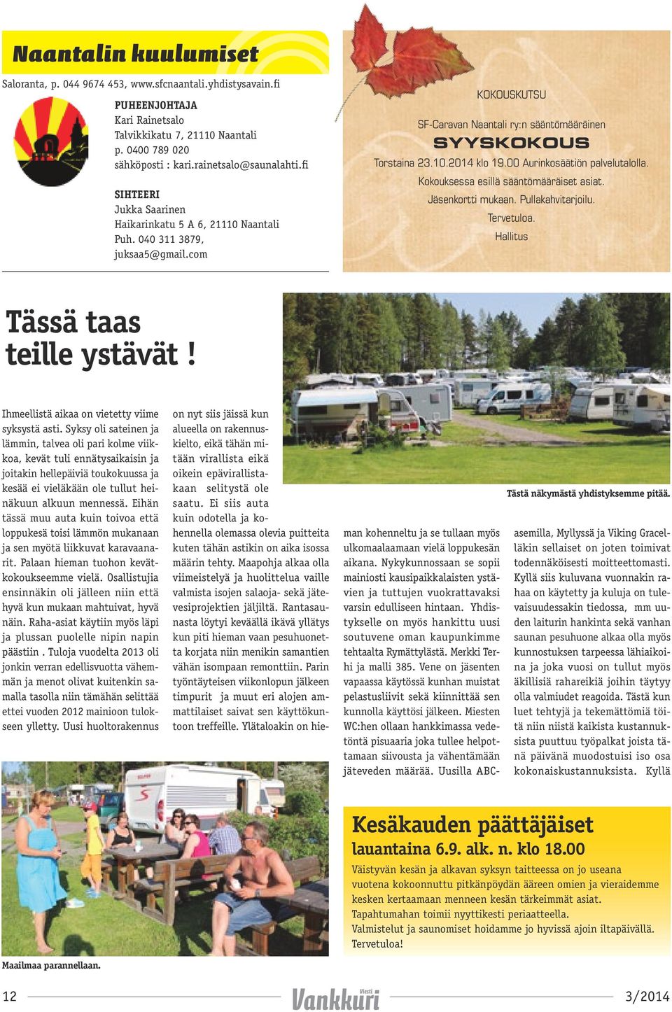 00 Aurinkosäätiön palvelutalolla. Kokouksessa esillä sääntömääräiset asiat. Jäsenkortti mukaan. Pullakahvitarjoilu. Tervetuloa. Hallitus Tässä taas teille ystävät!