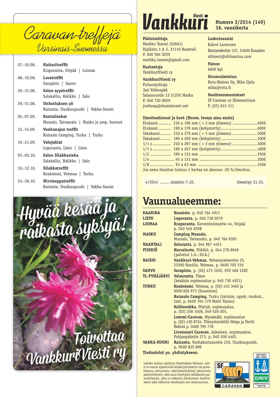 Salon Silakkarieha Salakallio, Halikko Salo 10.-12.10. Silakkatreffit Kesäniemi, Vehmaa Turku 24.-26.10. Hirvisoppatreffit Rairanta, Uusikaupunki Vakka-Suomi Hyvää kesää ja raikasta syksyä!