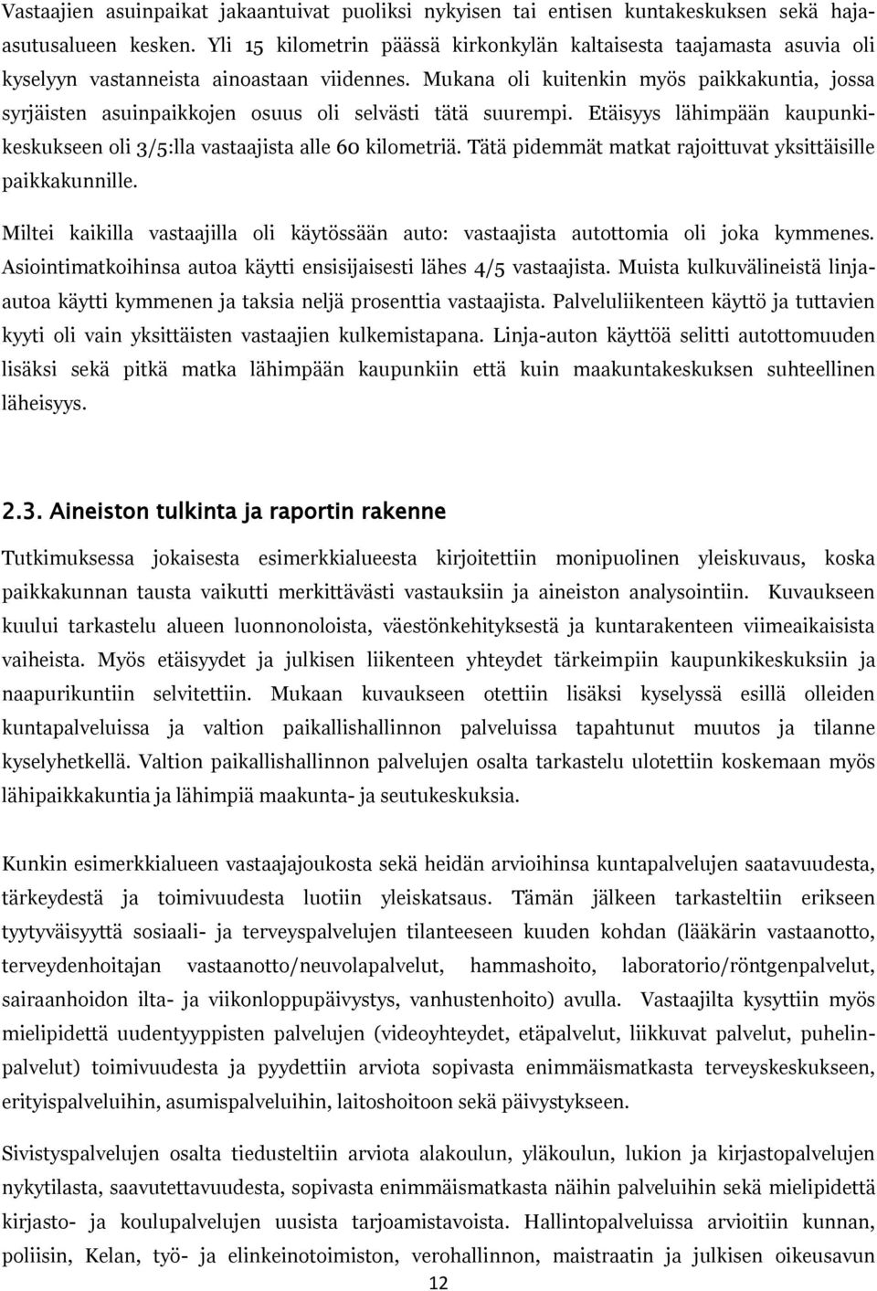 Mukana oli kuitenkin myös paikkakuntia, jossa syrjäisten asuinpaikkojen osuus oli selvästi tätä suurempi. Etäisyys lähimpään kaupunkikeskukseen oli 3/5:lla vastaajista alle 60 kilometriä.