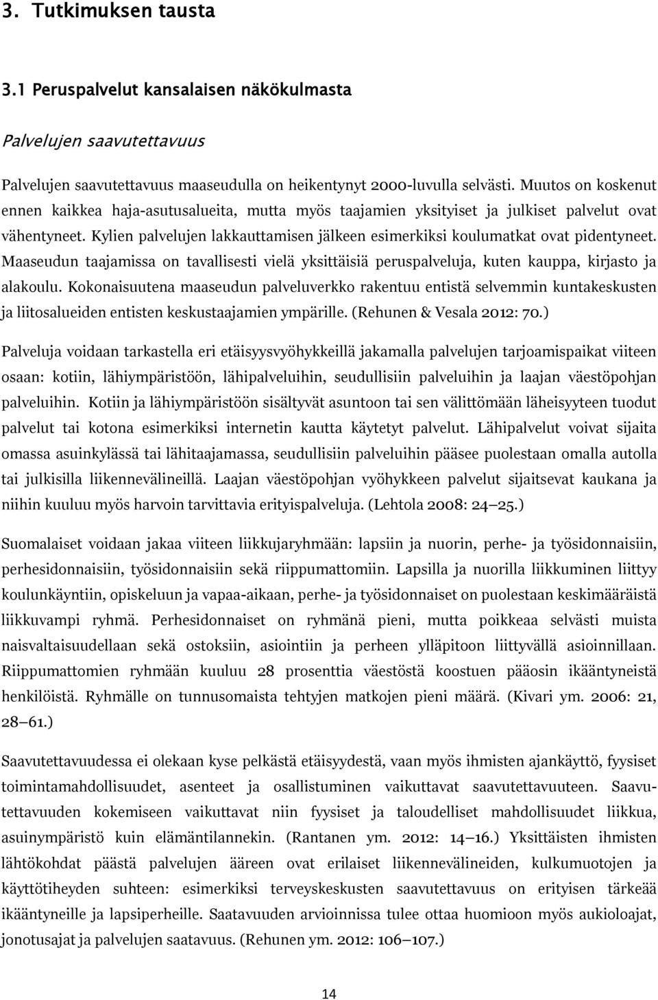 Kylien palvelujen lakkauttamisen jälkeen esimerkiksi koulumatkat ovat pidentyneet. Maaseudun taajamissa on tavallisesti vielä yksittäisiä peruspalveluja, kuten kauppa, kirjasto ja alakoulu.