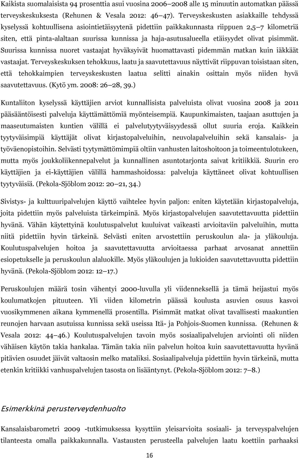 haja-asutusalueella etäisyydet olivat pisimmät. Suurissa kunnissa nuoret vastaajat hyväksyivät huomattavasti pidemmän matkan kuin iäkkäät vastaajat.