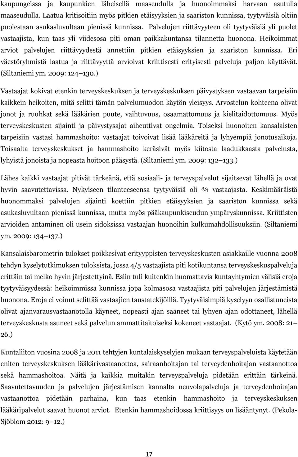 Palvelujen riittävyyteen oli tyytyväisiä yli puolet vastaajista, kun taas yli viidesosa piti oman paikkakuntansa tilannetta huonona.