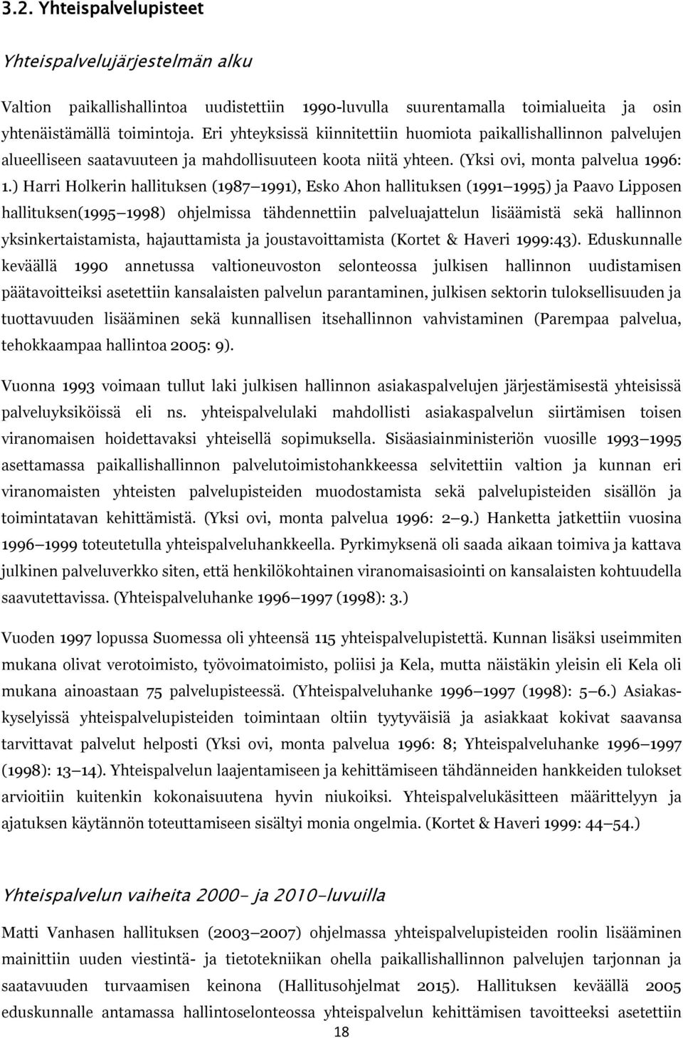 ) Harri Holkerin hallituksen (1987 1991), Esko Ahon hallituksen (1991 1995) ja Paavo Lipposen hallituksen(1995 1998) ohjelmissa tähdennettiin palveluajattelun lisäämistä sekä hallinnon