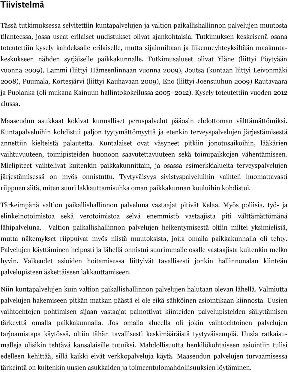 Tutkimusalueet olivat Yläne (liittyi Pöytyään vuonna 2009), Lammi (liittyi Hämeenlinnaan vuonna 2009), Joutsa (kuntaan liittyi Leivonmäki 2008), Puumala, Kortesjärvi (liittyi Kauhavaan 2009), Eno