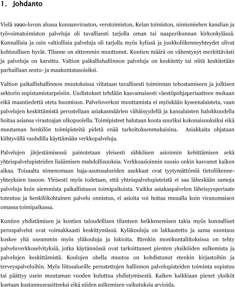 Kuntien määrä on vähentynyt merkittävästi ja palveluja on karsittu. Valtion paikallishallinnon palveluja on keskitetty tai niitä keskitetään parhaillaan seutu- ja maakuntatasoisiksi.