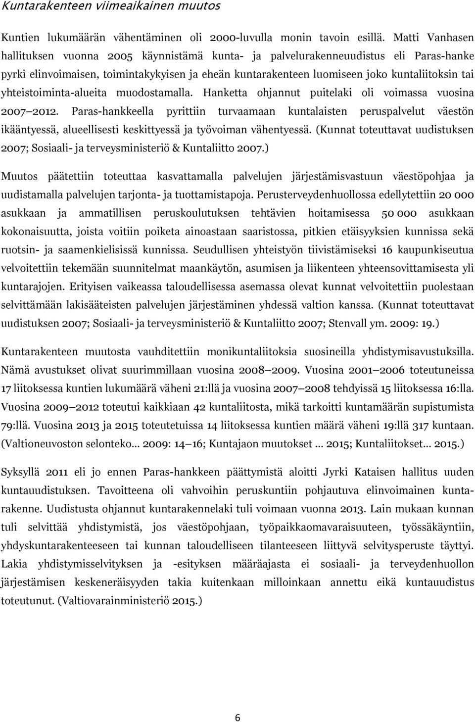 yhteistoiminta-alueita muodostamalla. Hanketta ohjannut puitelaki oli voimassa vuosina 2007 2012.