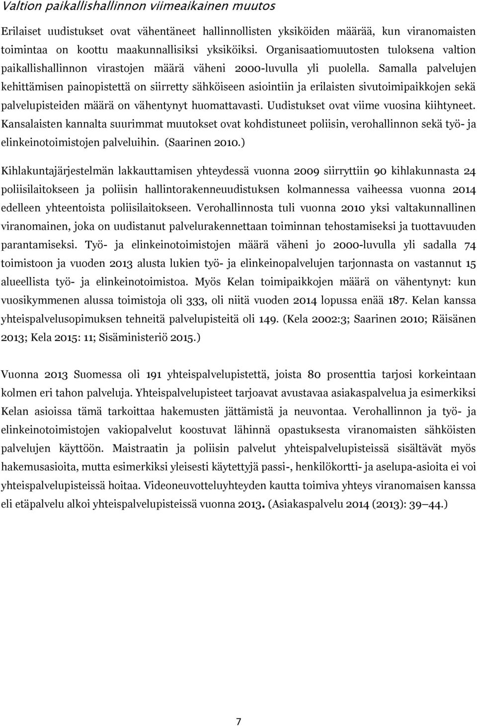 Samalla palvelujen kehittämisen painopistettä on siirretty sähköiseen asiointiin ja erilaisten sivutoimipaikkojen sekä palvelupisteiden määrä on vähentynyt huomattavasti.