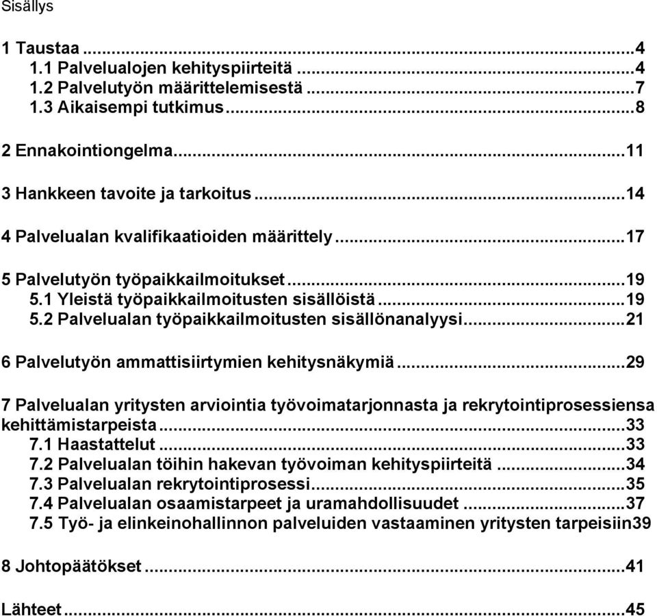 .. 21 6 Palvelutyön ammattisiirtymien kehitysnäkymiä... 29 7 Palvelualan yritysten arviointia työvoimatarjonnasta ja rekrytointiprosessiensa kehittämistarpeista... 33 7.