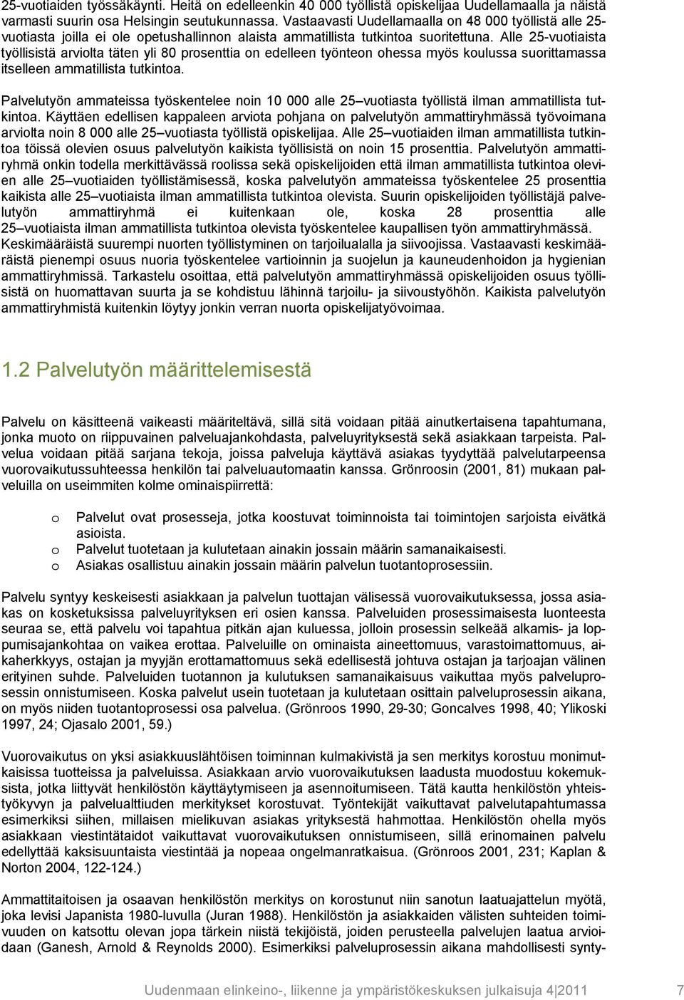 Alle 25-vuotiaista työllisistä arviolta täten yli 80 prosenttia on edelleen työnteon ohessa myös koulussa suorittamassa itselleen ammatillista tutkintoa.