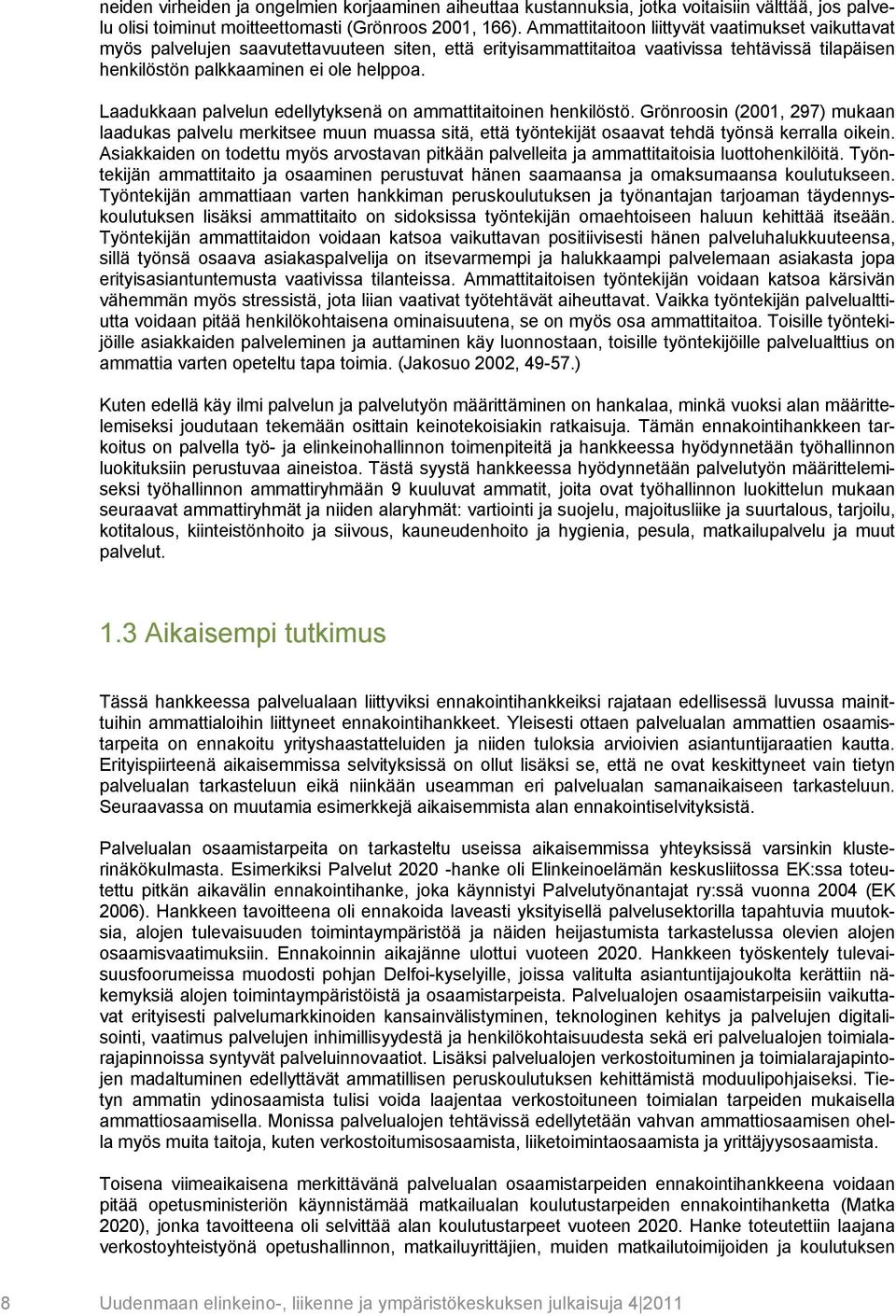 Laadukkaan palvelun edellytyksenä on ammattitaitoinen henkilöstö. Grönroosin (2001, 297) mukaan laadukas palvelu merkitsee muun muassa sitä, että työntekijät osaavat tehdä työnsä kerralla oikein.