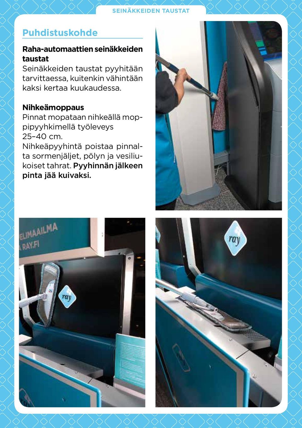 Nihkeämoppaus Pinnat mopataan nihkeällä moppipyyhkimellä työleveys 25 40 cm.