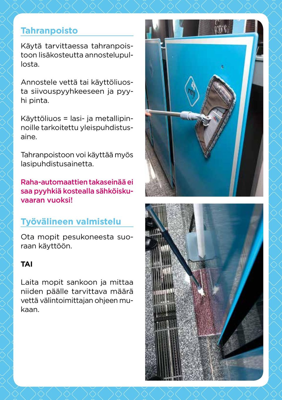Käyttöliuos = lasi- ja metallipinnoille tarkoitettu yleispuhdistusaine. Tahranpoistoon voi käyttää myös lasipuhdistusainetta.