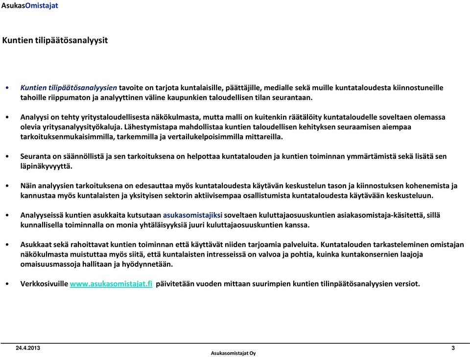 Lähestymistapa mahdollistaa kuntien taloudellisen kehityksen seuraamisen aiempaa tarkoituksenmukaisimmilla, tarkemmilla ja vertailukelpoisimmilla mittareilla.