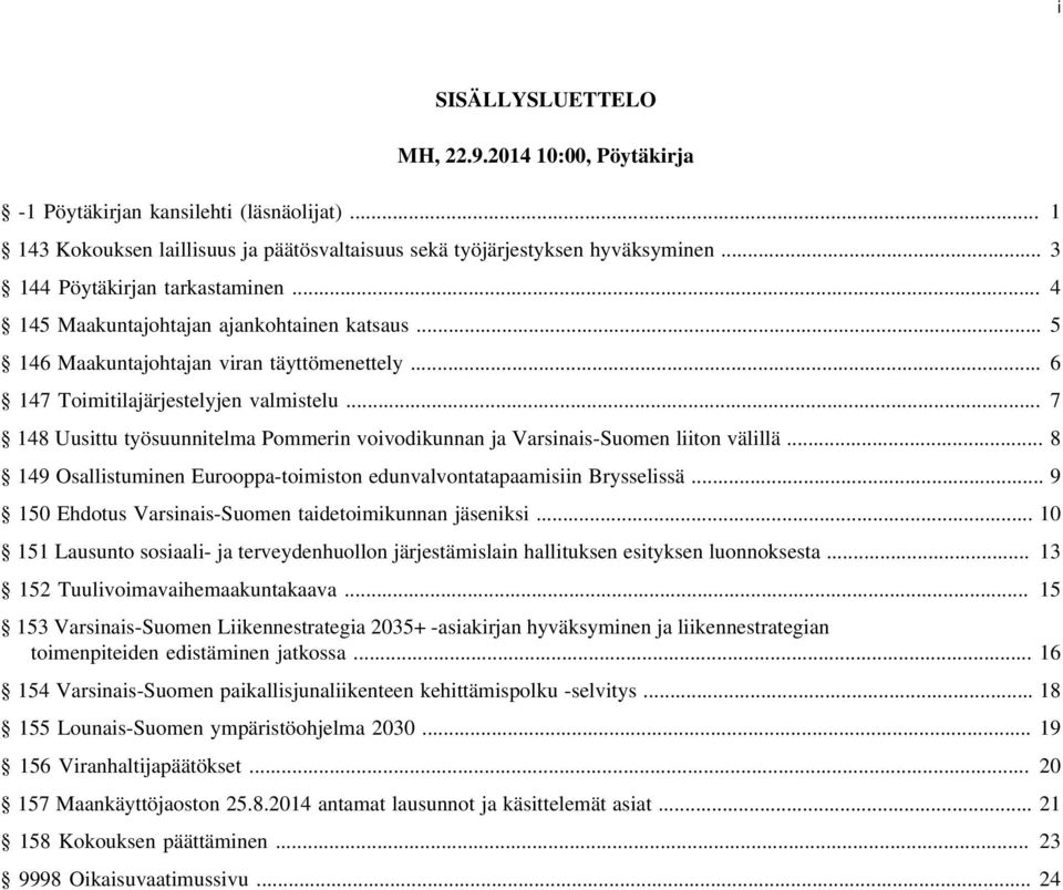 .. 7 148 Uusittu työsuunnitelma Pommerin voivodikunnan ja Varsinais-Suomen liiton välillä... 8 149 Osallistuminen Eurooppa-toimiston edunvalvontatapaamisiin Brysselissä.