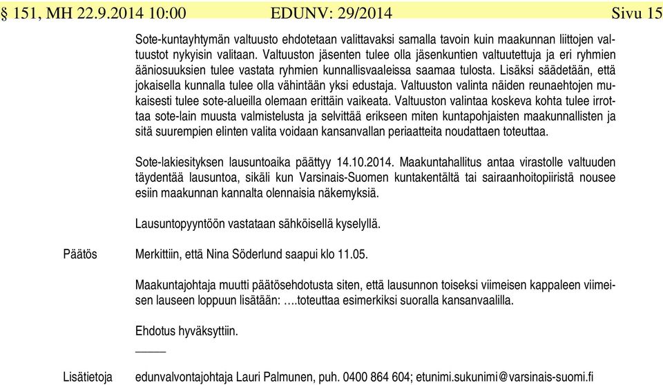 Lisäksi säädetään, että jokaisella kunnalla tulee olla vähintään yksi edustaja. Valtuuston valinta näiden reunaehtojen mukaisesti tulee sote-alueilla olemaan erittäin vaikeata.