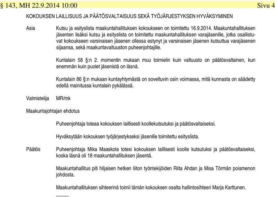 Maakuntahallituksen jäsenten lisäksi kutsu ja esityslista on toimitettu maakuntahallituksen varajäsenille, jotka osallistuvat kokoukseen varsinaisen jäsenen ollessa estynyt ja varsinaisen jäsenen