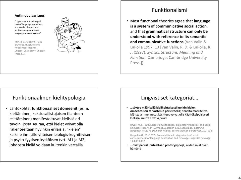 FunkQonalismi Most funcqonal theories agree that language is a system of communica2ve social ac2on, and that gramma2cal structure can only be understood with reference to its seman2c and communica2ve