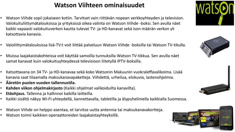 Sen avulla näet kaikki vapaasti valokuituverkon kautta tulevat TV ja HD kanavat sekä ison määrän verkon yli katsottavia kanavia.