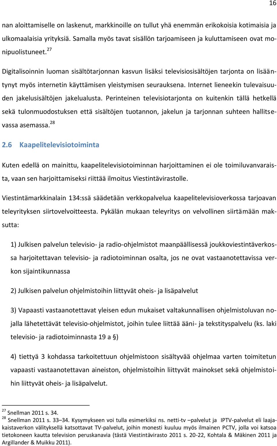 27 Digitalisoinnin luoman sisältötarjonnan kasvun lisäksi televisiosisältöjen tarjonta on lisääntynyt myös internetin käyttämisen yleistymisen seurauksena.