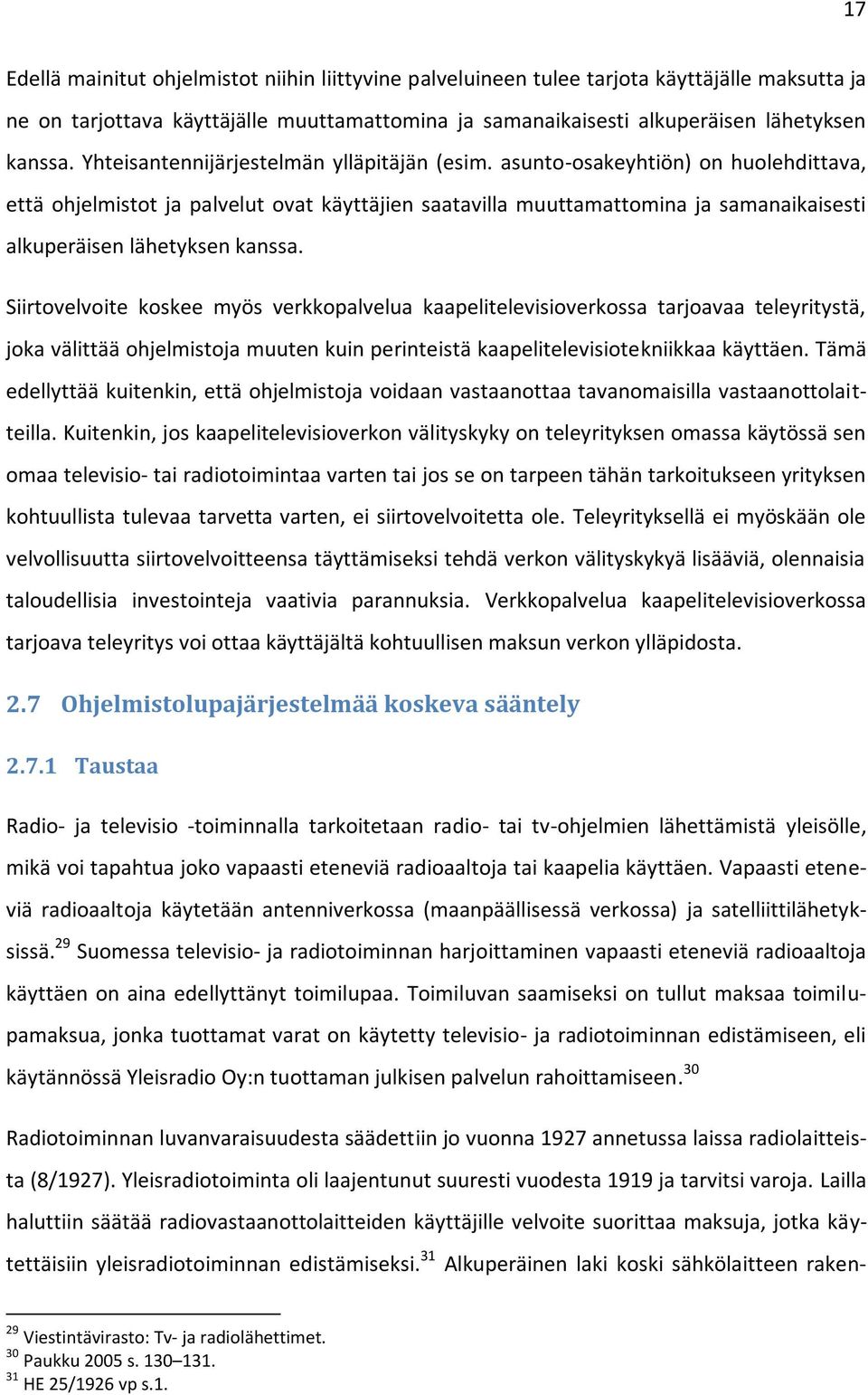 asunto-osakeyhtiön) on huolehdittava, että ohjelmistot ja palvelut ovat käyttäjien saatavilla muuttamattomina ja samanaikaisesti alkuperäisen lähetyksen kanssa.