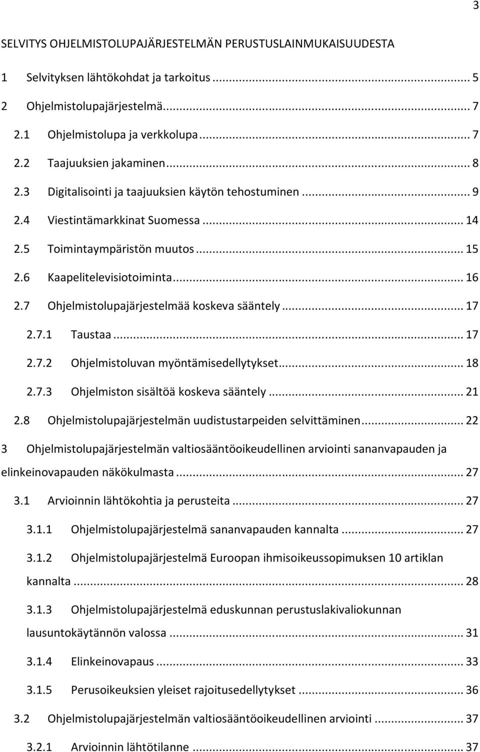 7 Ohjelmistolupajärjestelmää koskeva sääntely... 17 2.7.1 Taustaa... 17 2.7.2 Ohjelmistoluvan myöntämisedellytykset... 18 2.7.3 Ohjelmiston sisältöä koskeva sääntely... 21 2.