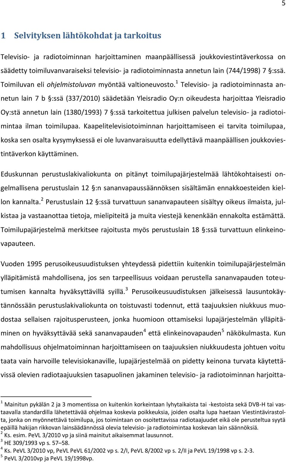 1 Televisio- ja radiotoiminnasta annetun lain 7 b :ssä (337/2010) säädetään Yleisradio Oy:n oikeudesta harjoittaa Yleisradio Oy:stä annetun lain (1380/1993) 7 :ssä tarkoitettua julkisen palvelun