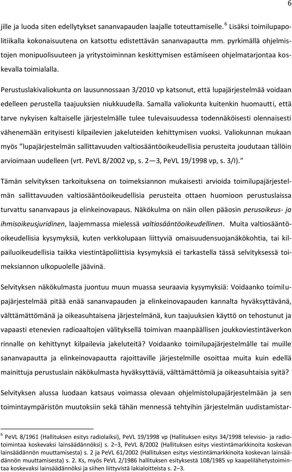 Perustuslakivaliokunta on lausunnossaan 3/2010 vp katsonut, että lupajärjestelmää voidaan edelleen perustella taajuuksien niukkuudella.