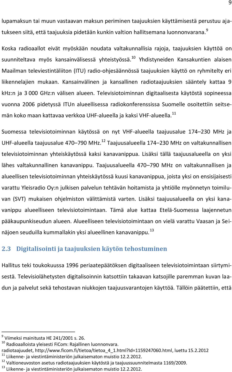 10 Yhdistyneiden Kansakuntien alaisen Maailman televiestintäliiton (ITU) radio-ohjesäännössä taajuuksien käyttö on ryhmitelty eri liikennelajien mukaan.