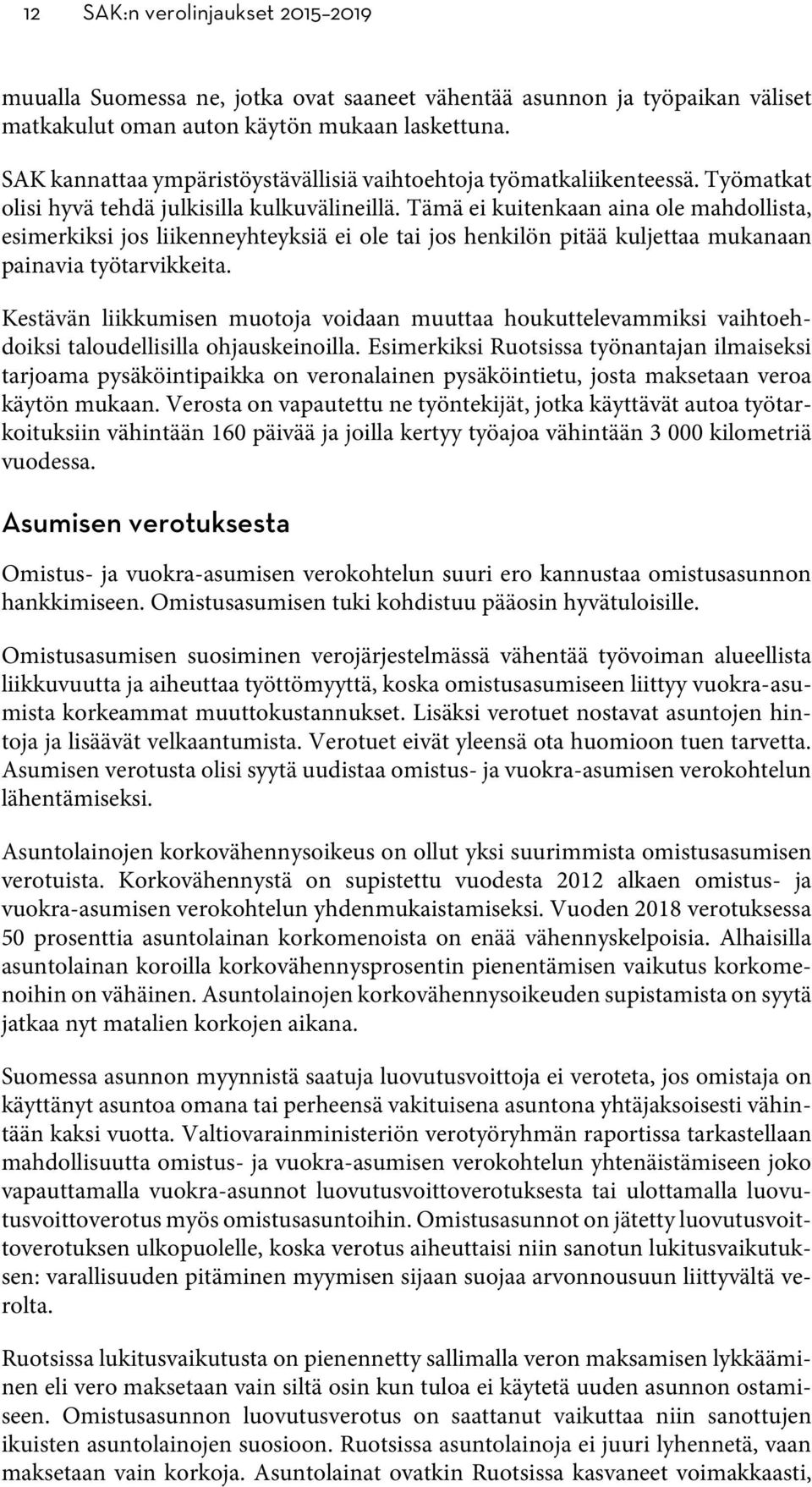 Tämä ei kuitenkaan aina ole mahdollista, esimerkiksi jos liikenneyhteyksiä ei ole tai jos henkilön pitää kuljettaa mukanaan painavia työtarvikkeita.