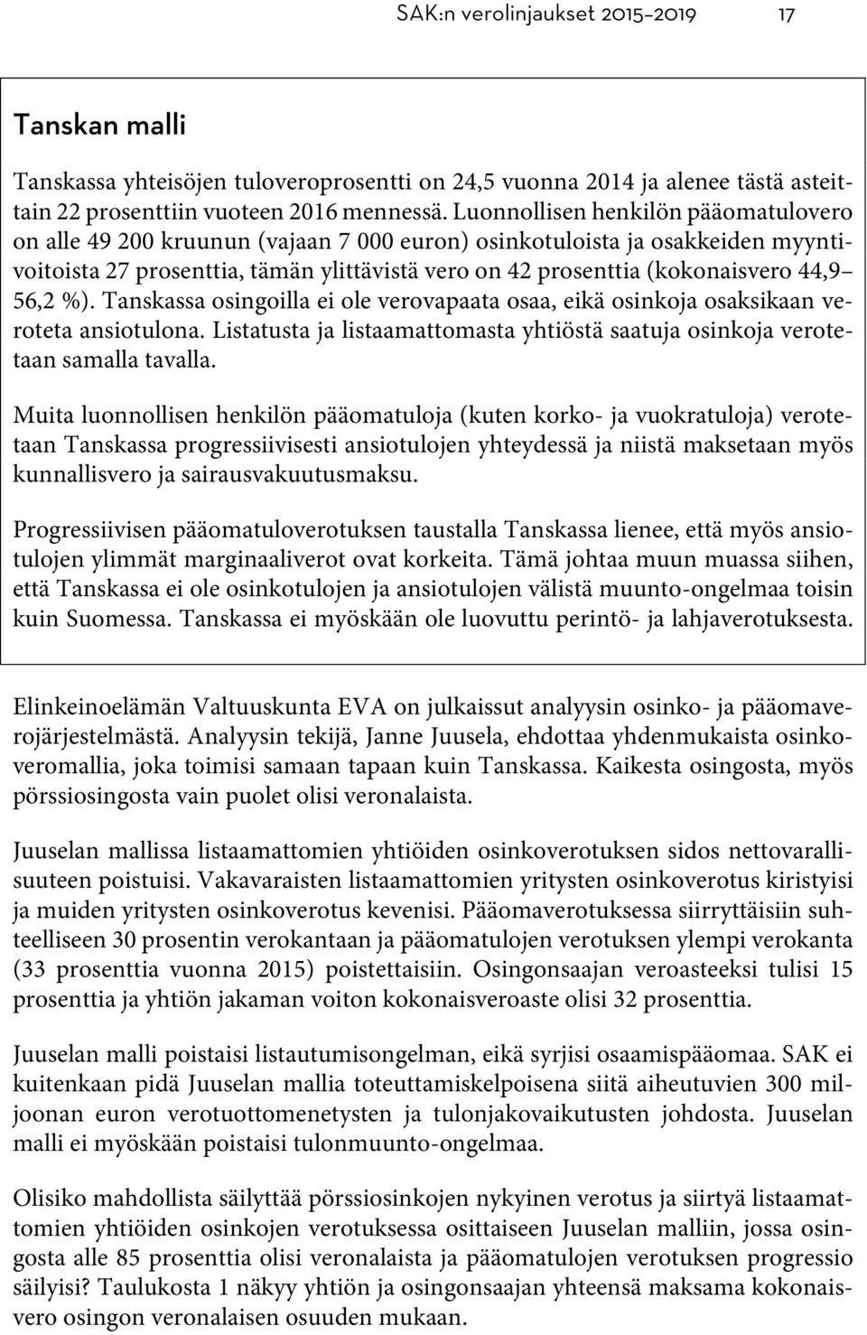 56,2 %). Tanskassa osingoilla ei ole verovapaata osaa, eikä osinkoja osaksikaan veroteta ansiotulona. Listatusta ja listaamattomasta yhtiöstä saatuja osinkoja verotetaan samalla tavalla.