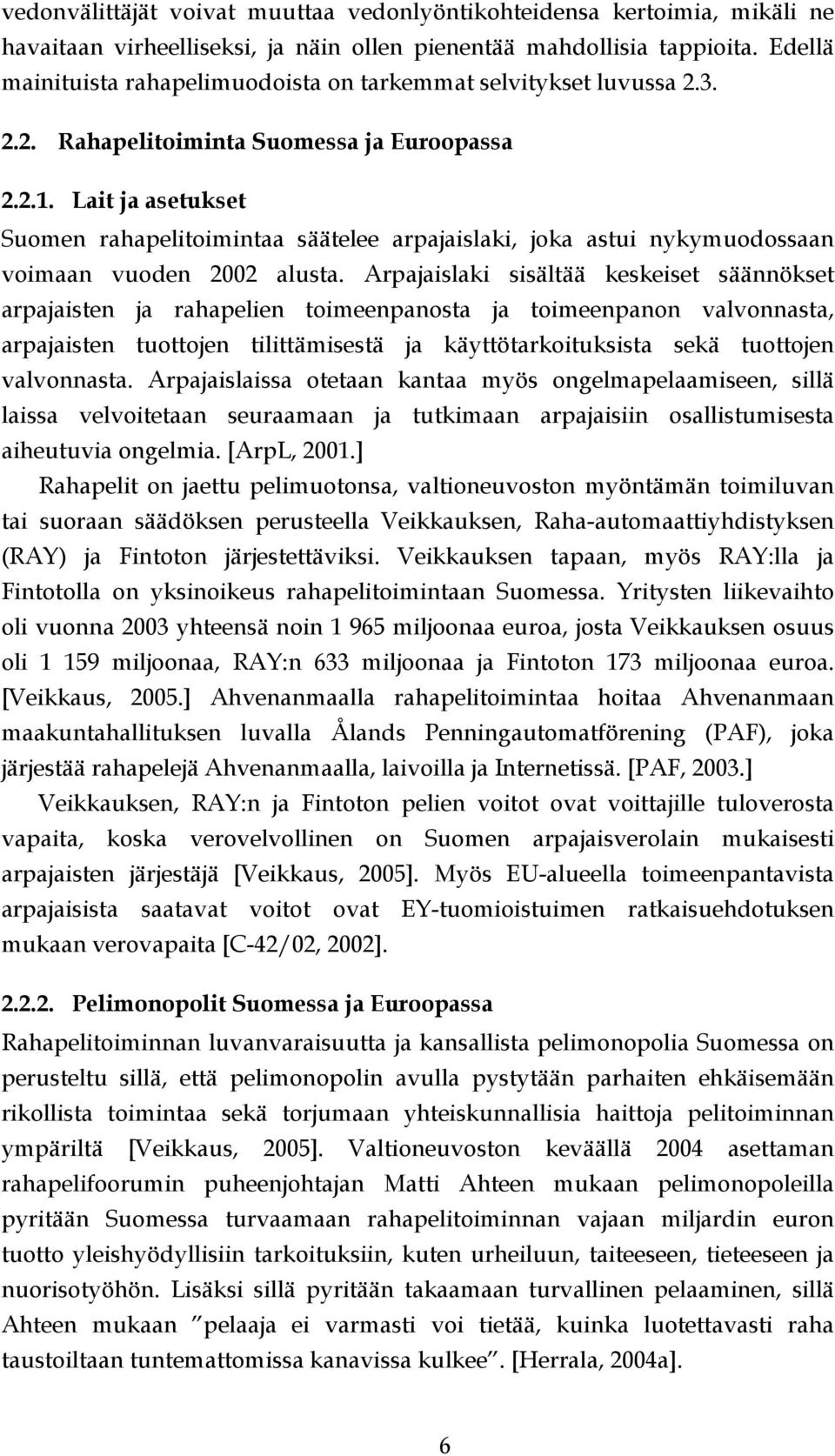 Lait ja asetukset Suomen rahapelitoimintaa säätelee arpajaislaki, joka astui nykymuodossaan voimaan vuoden 2002 alusta.