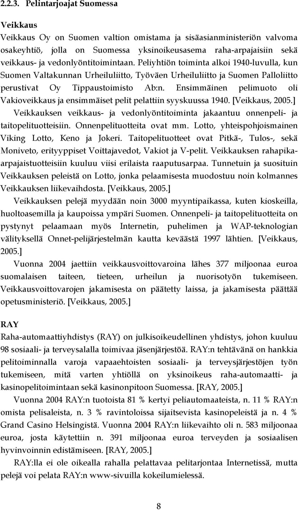 vedonlyöntitoimintaan. Peliyhtiön toiminta alkoi 1940-luvulla, kun Suomen Valtakunnan Urheiluliitto, Työväen Urheiluliitto ja Suomen Palloliitto perustivat Oy Tippaustoimisto Ab:n.