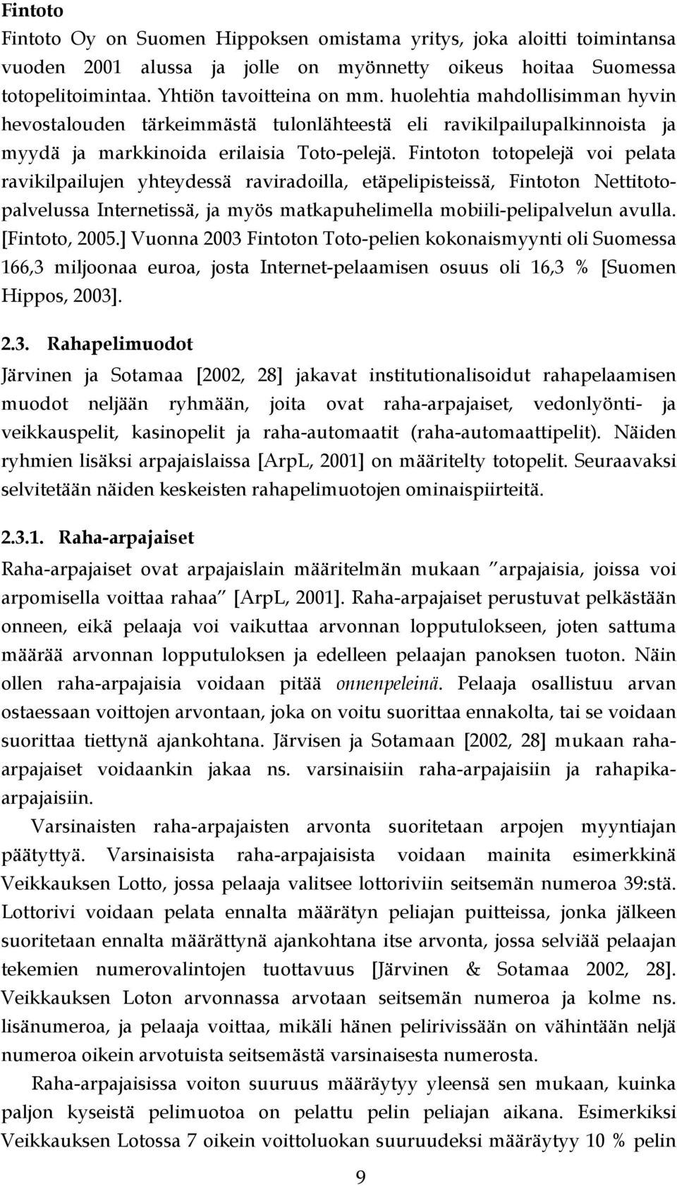 Fintoton totopelejä voi pelata ravikilpailujen yhteydessä raviradoilla, etäpelipisteissä, Fintoton Nettitotopalvelussa Internetissä, ja myös matkapuhelimella mobiili-pelipalvelun avulla.