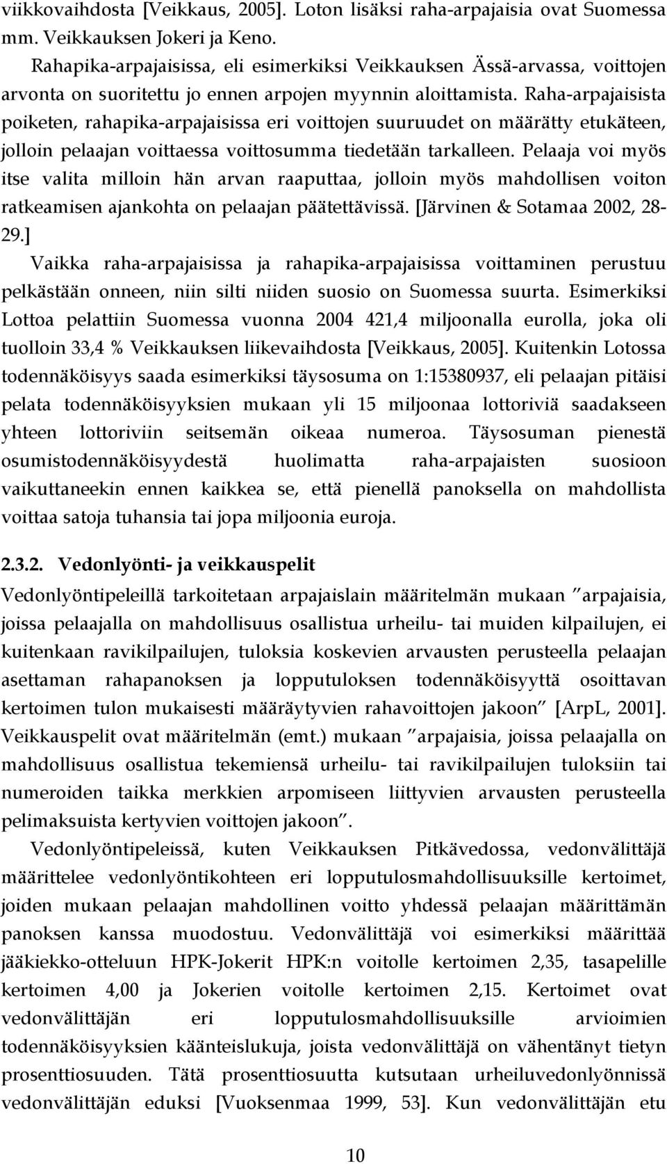 Raha-arpajaisista poiketen, rahapika-arpajaisissa eri voittojen suuruudet on määrätty etukäteen, jolloin pelaajan voittaessa voittosumma tiedetään tarkalleen.