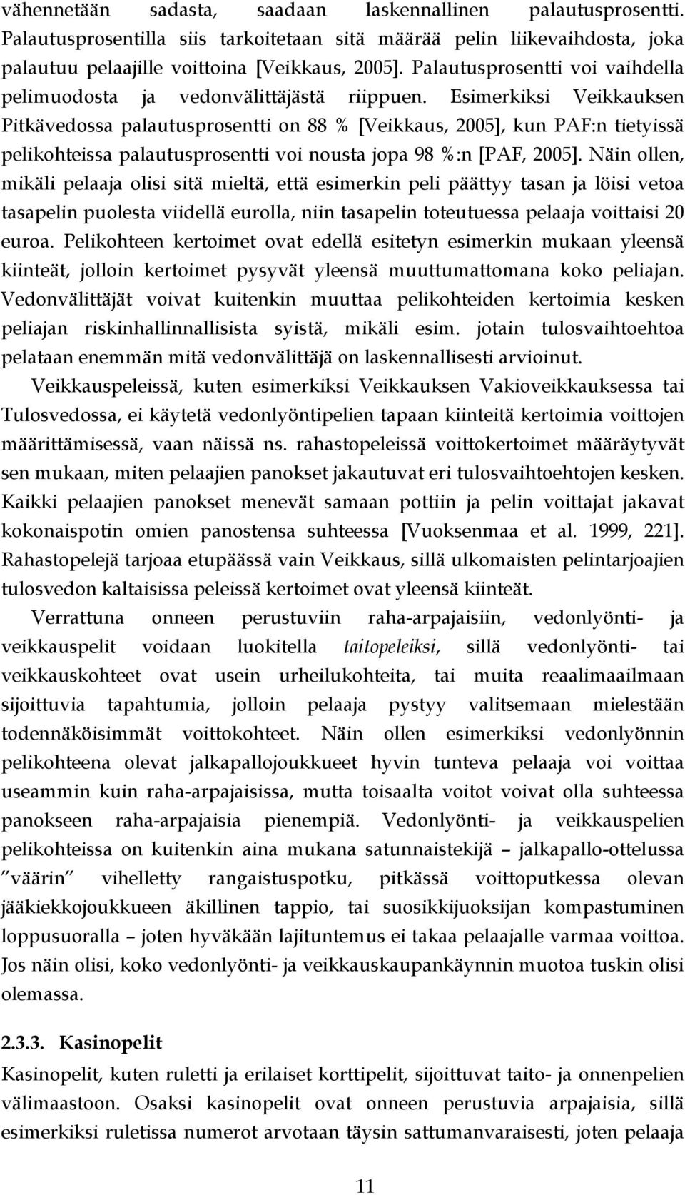 Esimerkiksi Veikkauksen Pitkävedossa palautusprosentti on 88 % [Veikkaus, 2005], kun PAF:n tietyissä pelikohteissa palautusprosentti voi nousta jopa 98 %:n [PAF, 2005].