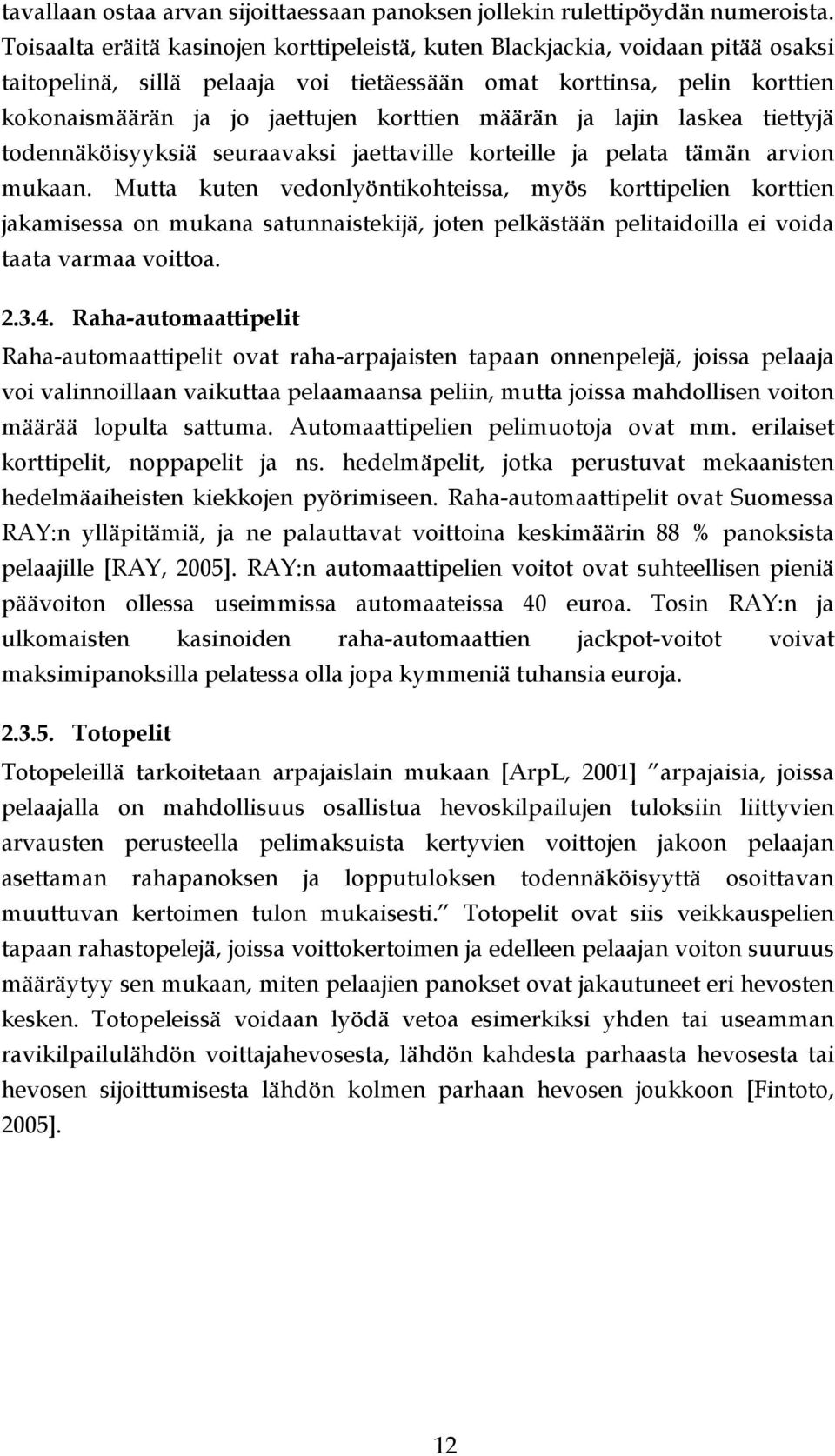 määrän ja lajin laskea tiettyjä todennäköisyyksiä seuraavaksi jaettaville korteille ja pelata tämän arvion mukaan.