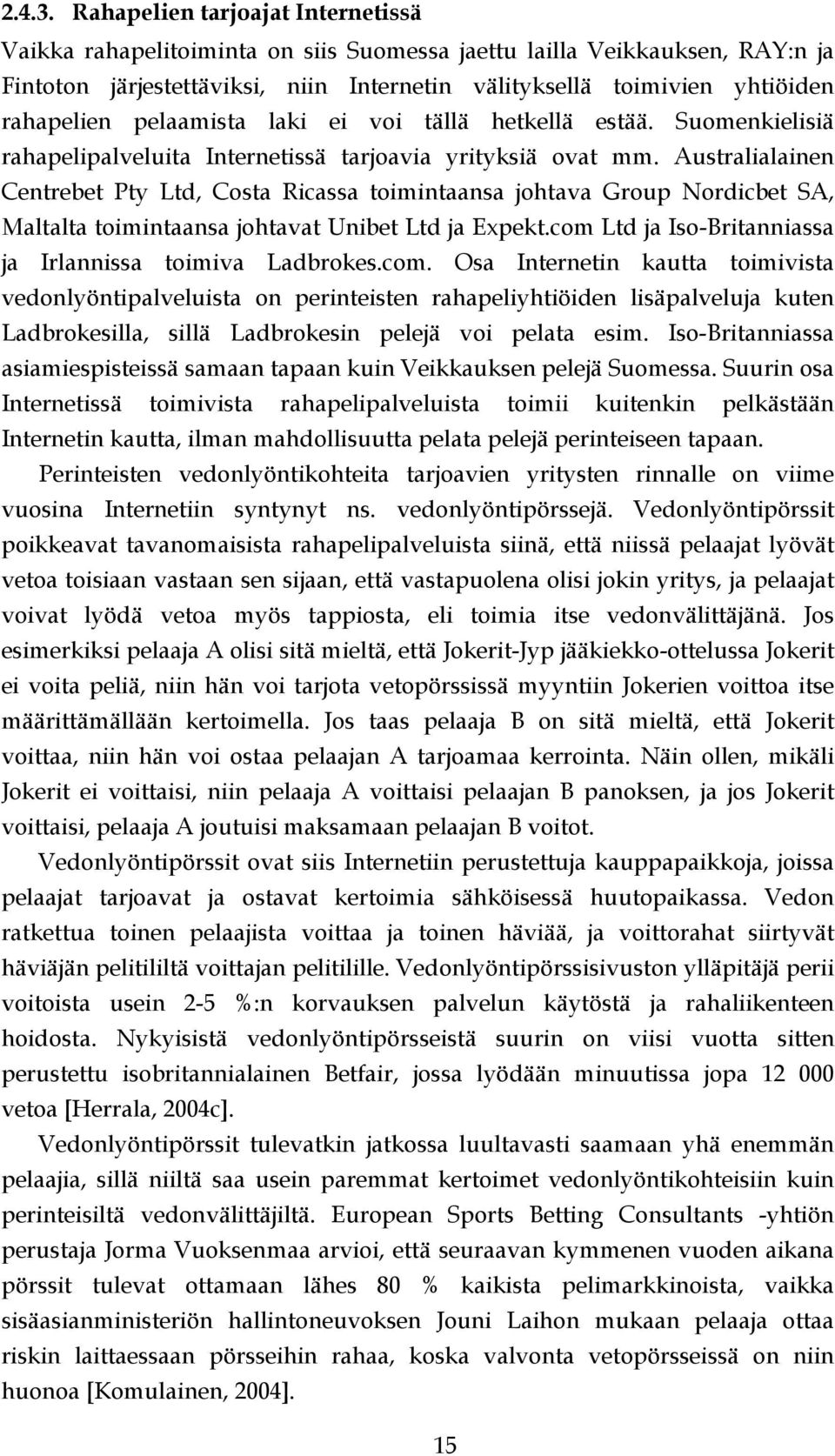 pelaamista laki ei voi tällä hetkellä estää. Suomenkielisiä rahapelipalveluita Internetissä tarjoavia yrityksiä ovat mm.