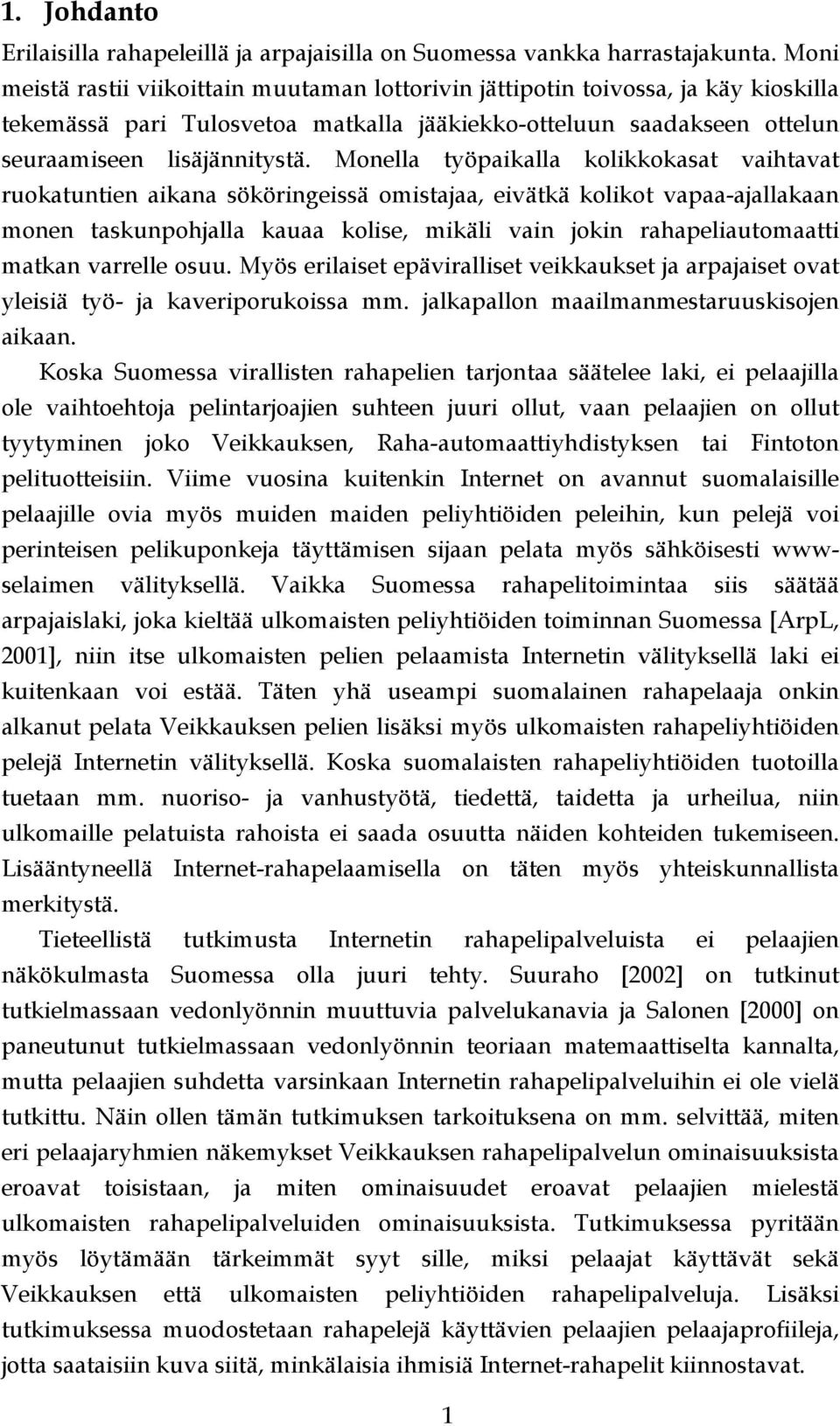 Monella työpaikalla kolikkokasat vaihtavat ruokatuntien aikana sököringeissä omistajaa, eivätkä kolikot vapaa-ajallakaan monen taskunpohjalla kauaa kolise, mikäli vain jokin rahapeliautomaatti matkan