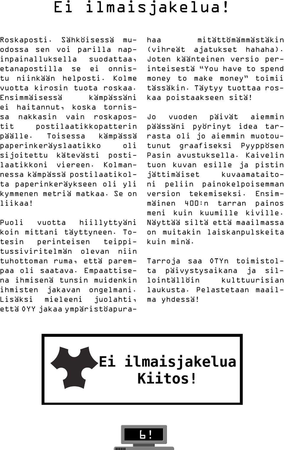 Kolmannessa kämpässä postilaatikolta paperinkeräykseen oli yli kymmenen metriä matkaa. Se on liikaa! Puoli vuotta hiillyttyäni koin mittani täyttyneen.