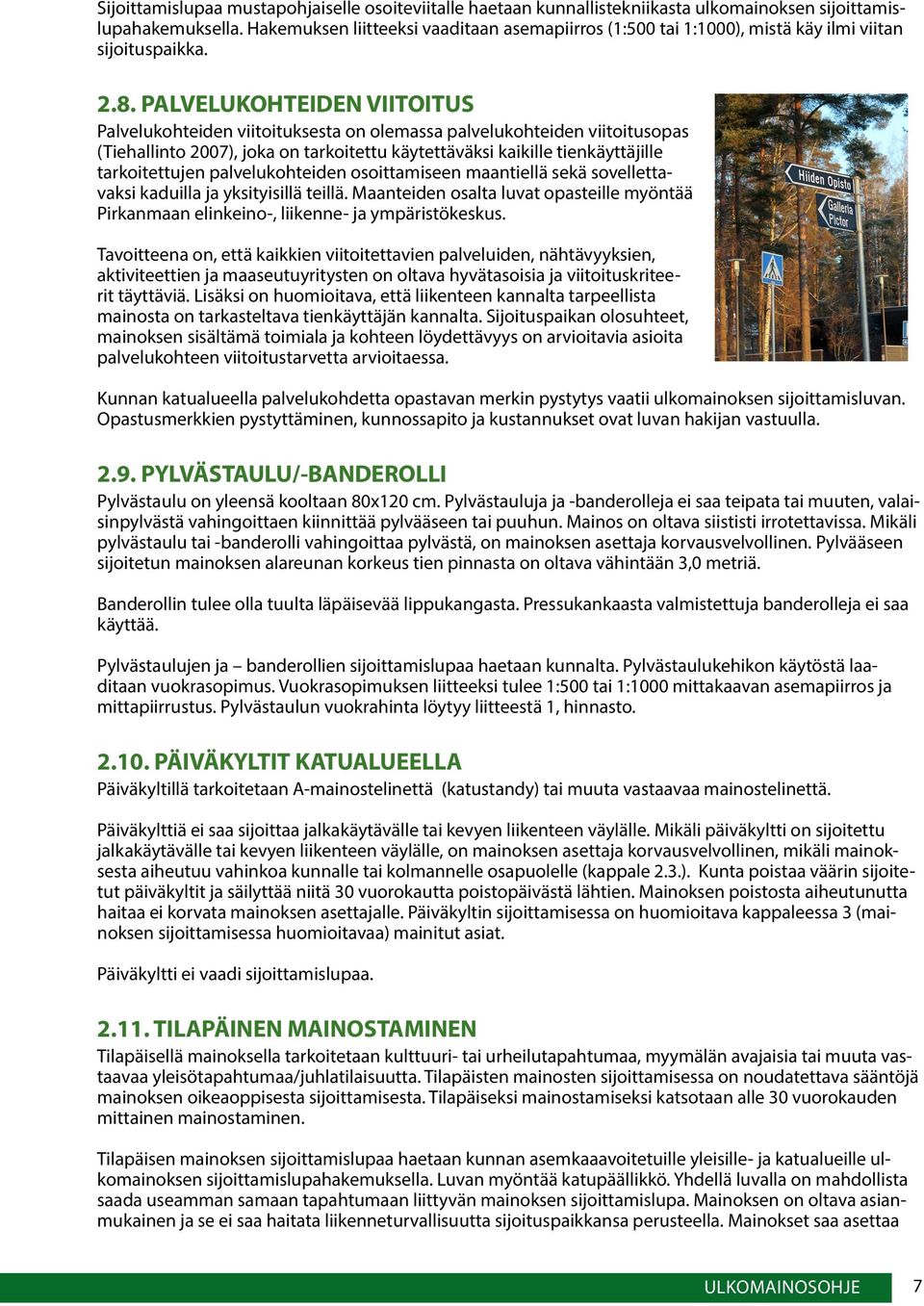 PALVELUKOHTEIDEN VIITOITUS Palvelukohteiden viitoituksesta on olemassa palvelukohteiden viitoitusopas (Tiehallinto 2007), joka on tarkoitettu käytettäväksi kaikille tienkäyttäjille tarkoitettujen