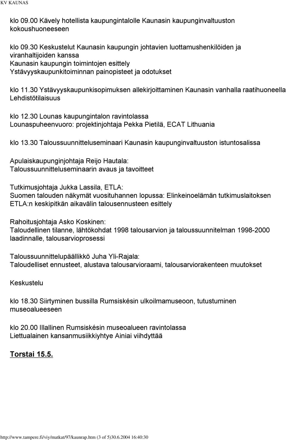 30 Ystävyyskaupunkisopimuksen allekirjoittaminen Kaunasin vanhalla raatihuoneella Lehdistötilaisuus klo 12.