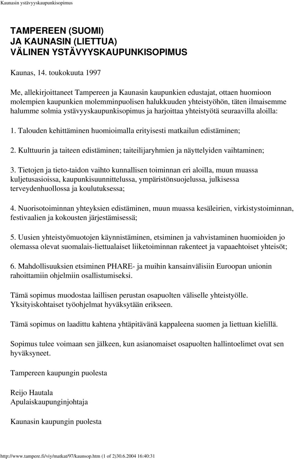 ystävyyskaupunkisopimus ja harjoittaa yhteistyötä seuraavilla aloilla: 1. Talouden kehittäminen huomioimalla erityisesti matkailun edistäminen; 2.