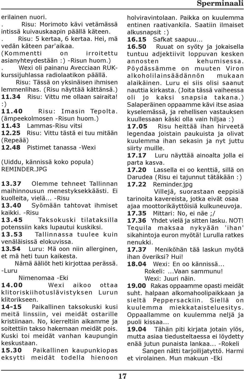 ) 11.34 Risu: Vittu me ollaan sairaita! :) 11.40 Risu: Imasin Tepolta. (ämpeekolmosen -Risun huom.) 11.43 Lammas-Risu vitsi 12.25 Risu: Vittu tästä ei tuu mitään (Repeää) 12.