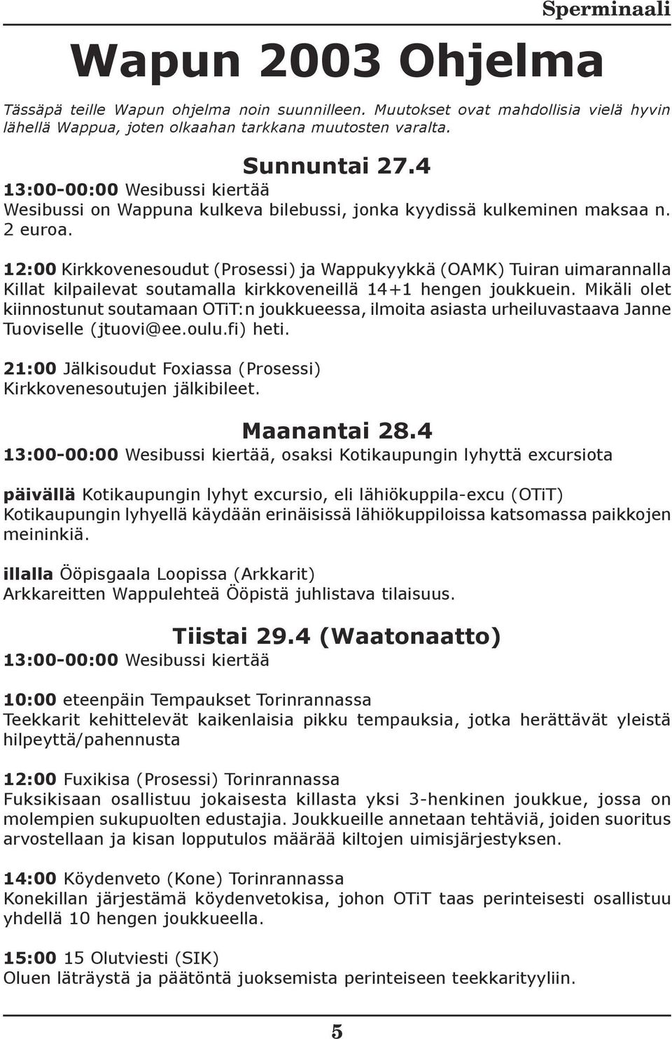 12:00 Kirkkovenesoudut (Prosessi) ja Wappukyykkä (OAMK) Tuiran uimarannalla Killat kilpailevat soutamalla kirkkoveneillä 14+1 hengen joukkuein.