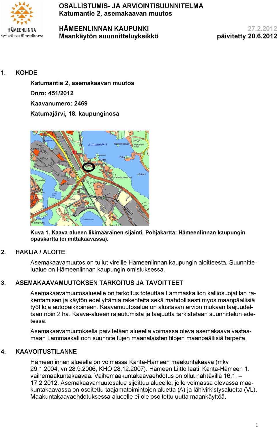 Pohjakartta: Hämeenlinnan kaupungin opaskartta (ei mittakaavassa). 2. HAKIJA / ALOITE Asemakaavamuutos on tullut vireille Hämeenlinnan kaupungin aloitteesta.
