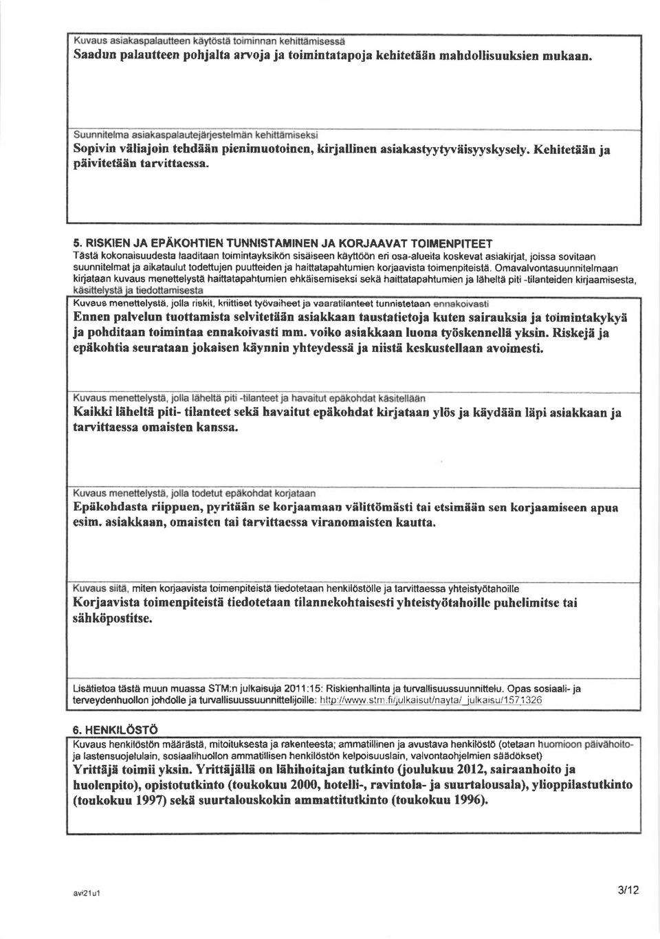 RISKIEN JA EPAKOHTIEN TUNNISTAiiINEN JA KORJAAVAT TOIMENPITEET Tgsie kokonaisuudesta laaditaan toimintayksikon sisdiseen kgyttcion eri osa-alueita koskevat asiakirjat, joissa sovitaan suunnitelmat ia